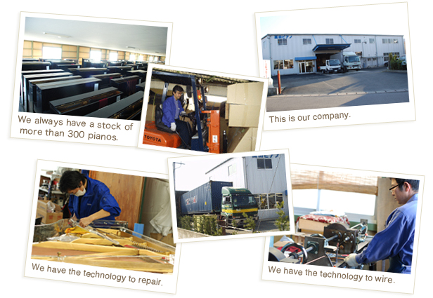 ・We always have a stock of more than 300 pianos. ・This is our company. ・We have the technology to repair. ・We have the technology to wire.